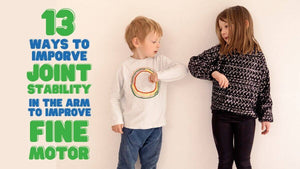 13 Ways To Improve Joint Stability In The Arm To Improve Fine Motor